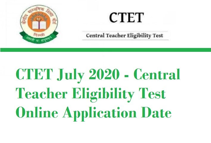 CTET July 2020 – Central Teacher Eligibility Test Online Application Date