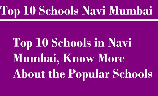 Top 10 Schools in Navi Mumbai, Know More About the Popular Schools