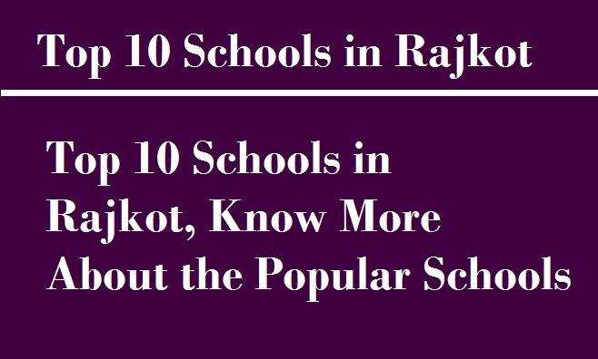 Top 10 Schools in Rajkot, Know More About the Popular Schools