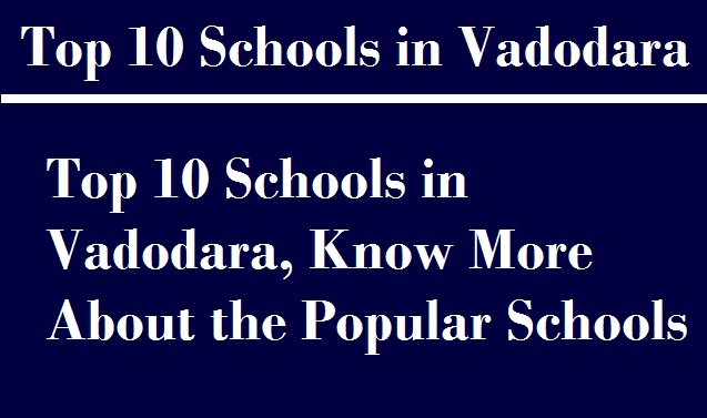 Top 10 Schools in Vadodara, Know More About the Popular Schools
